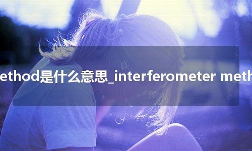 interferometer method是什么意思_interferometer method的中文意思_用法