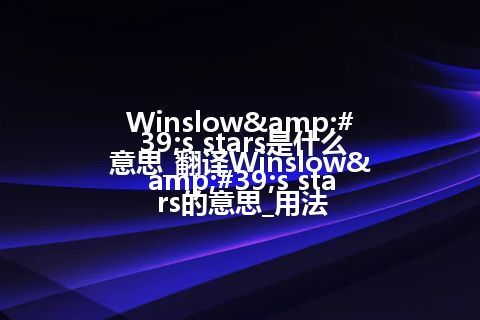 Winslow&#39;s stars是什么意思_翻译Winslow&#39;s stars的意思_用法